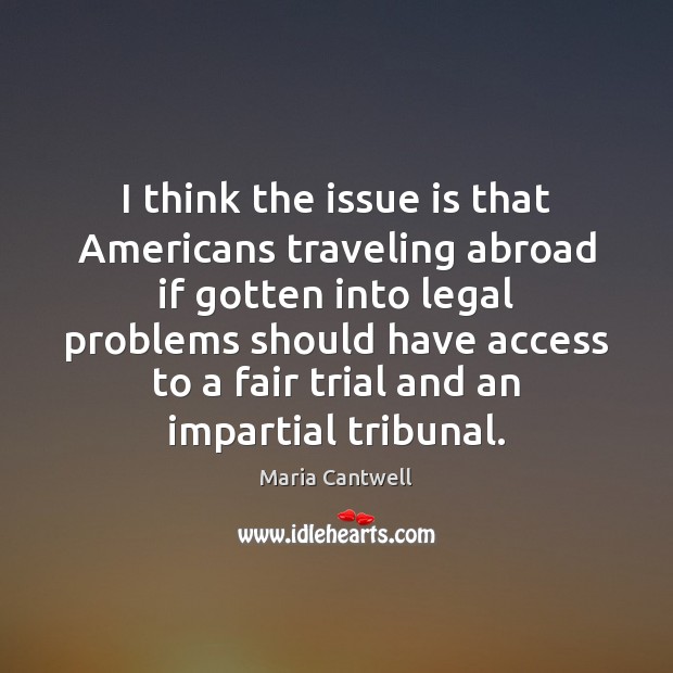 I think the issue is that Americans traveling abroad if gotten into Maria Cantwell Picture Quote