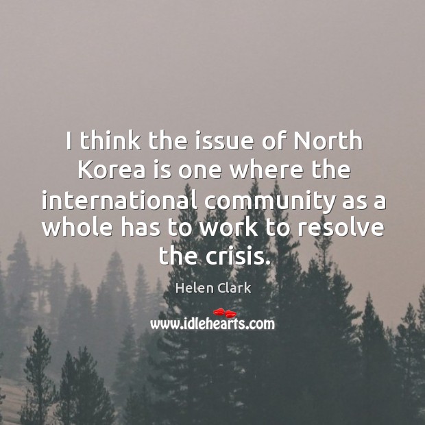 I think the issue of North Korea is one where the international Helen Clark Picture Quote