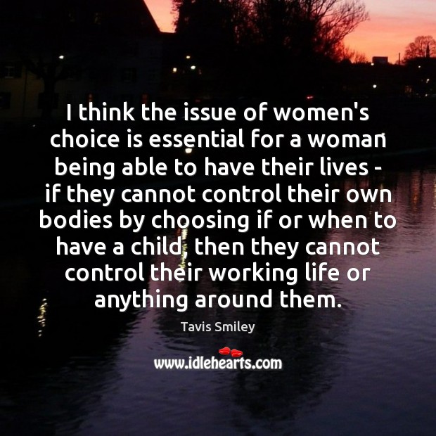 I think the issue of women’s choice is essential for a woman Tavis Smiley Picture Quote