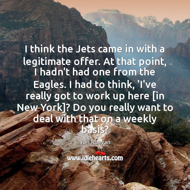 I think the Jets came in with a legitimate offer. At that Jon Runyan Picture Quote