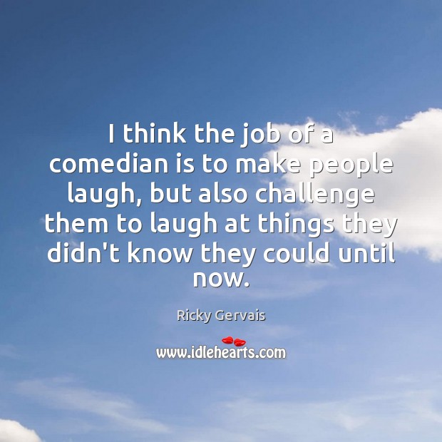 I think the job of a comedian is to make people laugh, Ricky Gervais Picture Quote