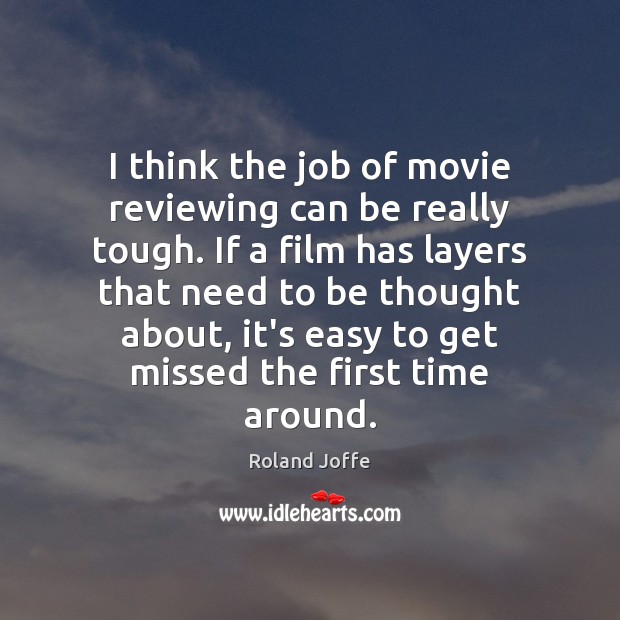 I think the job of movie reviewing can be really tough. If Roland Joffe Picture Quote