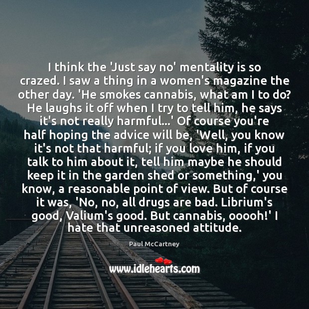 I think the ‘Just say no’ mentality is so crazed. I saw Attitude Quotes Image