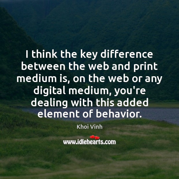 I think the key difference between the web and print medium is, Khoi Vinh Picture Quote
