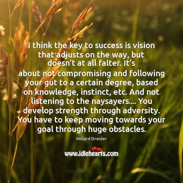 I think the key to success is vision that adjusts on the Millard Drexler Picture Quote