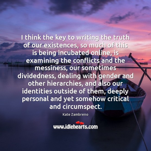 I think the key to writing the truth of our existences, so Image