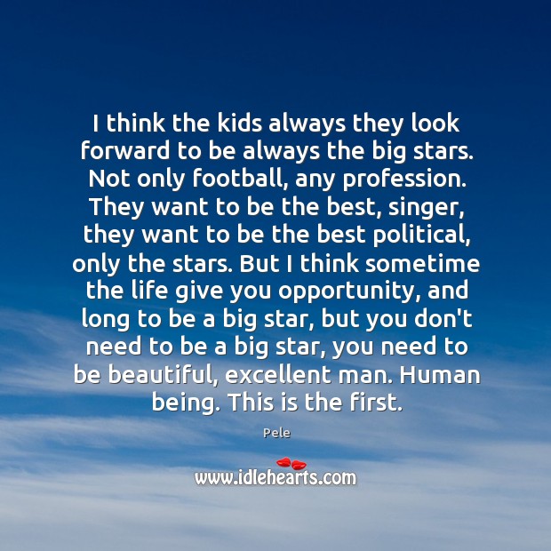 I think the kids always they look forward to be always the Pele Picture Quote