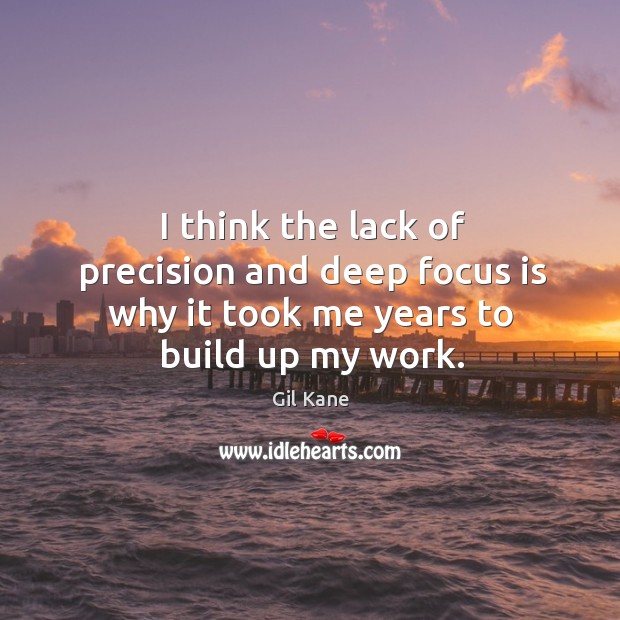 I think the lack of precision and deep focus is why it took me years to build up my work. Gil Kane Picture Quote
