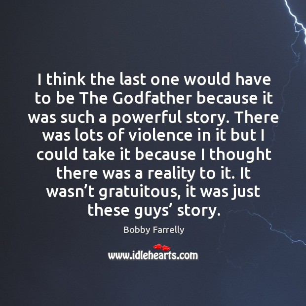 I think the last one would have to be the Godfather because it was such a powerful story. Reality Quotes Image