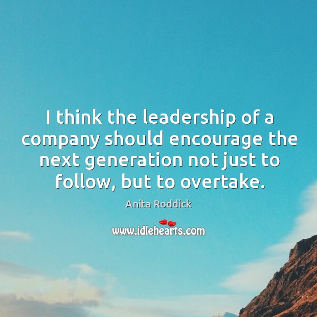 I think the leadership of a company should encourage the next generation Anita Roddick Picture Quote
