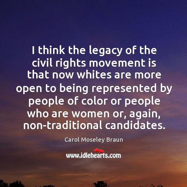 I think the legacy of the civil rights movement is that now whites are more open to being Carol Moseley Braun Picture Quote