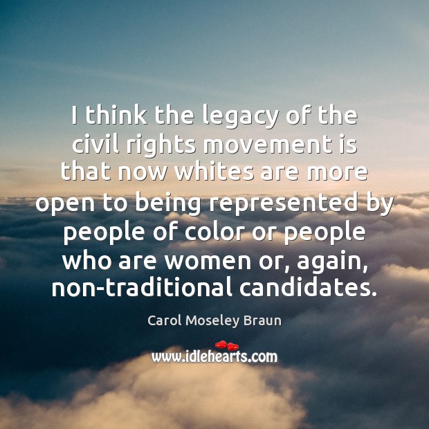 I think the legacy of the civil rights movement is that now Carol Moseley Braun Picture Quote