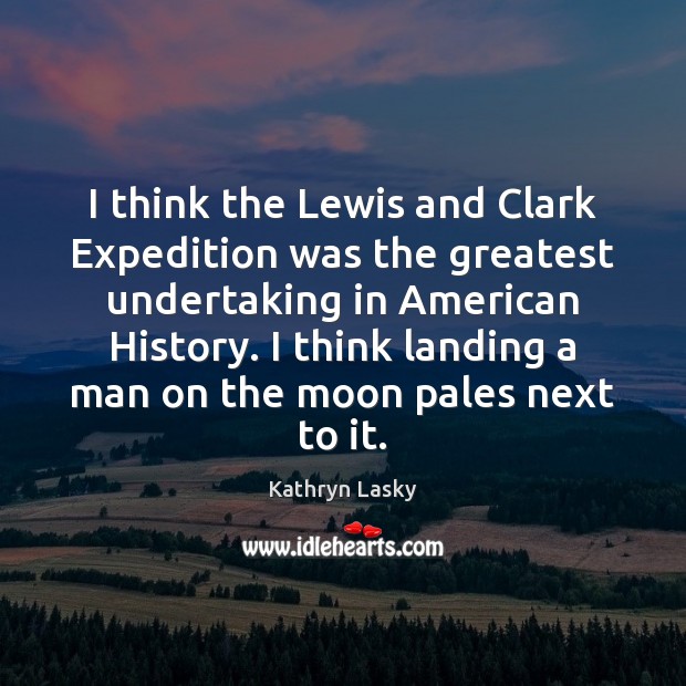 I think the Lewis and Clark Expedition was the greatest undertaking in Kathryn Lasky Picture Quote