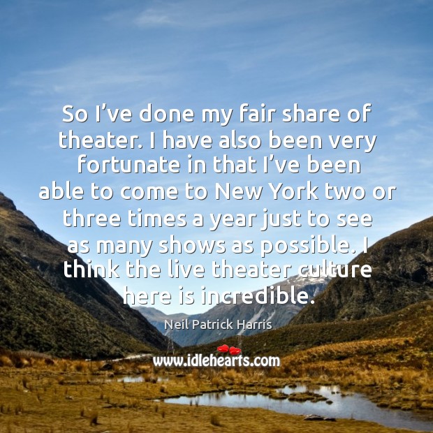 I think the live theater culture here is incredible. Neil Patrick Harris Picture Quote