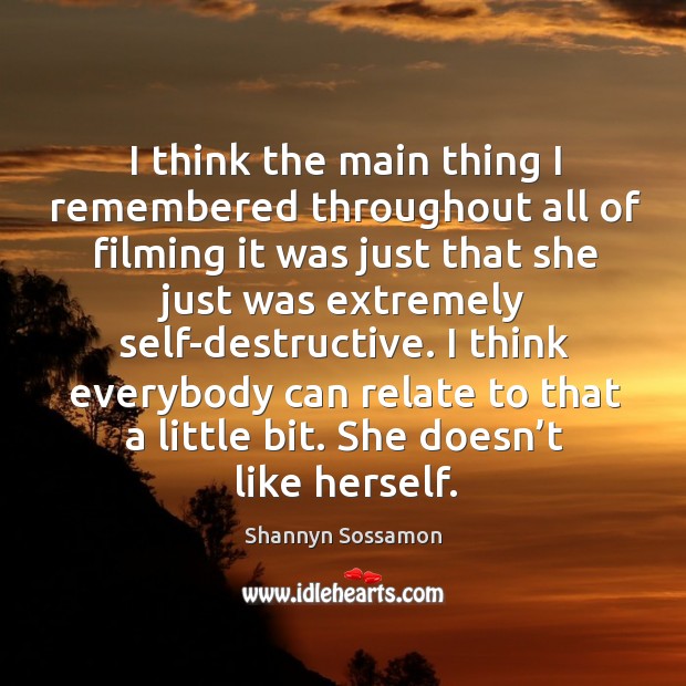 I think the main thing I remembered throughout all of filming it was just that she just was extremely self-destructive. Shannyn Sossamon Picture Quote