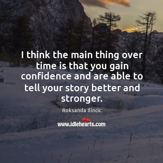 I think the main thing over time is that you gain confidence Image