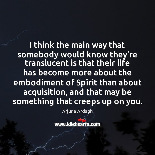 I think the main way that somebody would know they’re translucent is Arjuna Ardagh Picture Quote