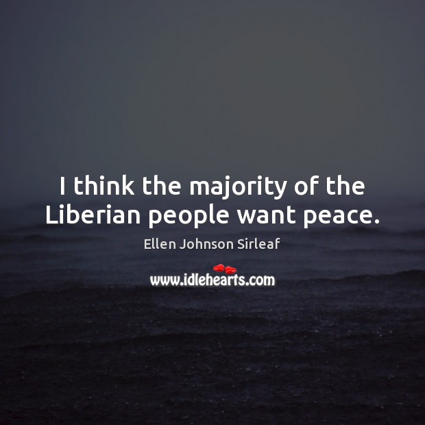 I think the majority of the Liberian people want peace. Ellen Johnson Sirleaf Picture Quote
