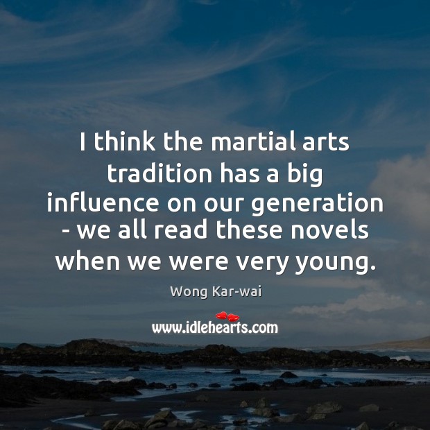 I think the martial arts tradition has a big influence on our Image