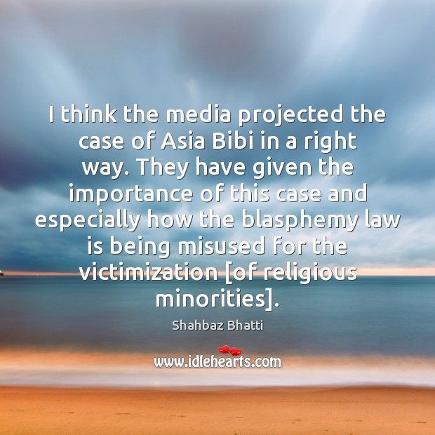 I think the media projected the case of Asia Bibi in a Image