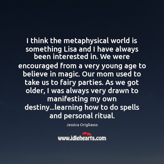 I think the metaphysical world is something Lisa and I have always Jessica Origliasso Picture Quote