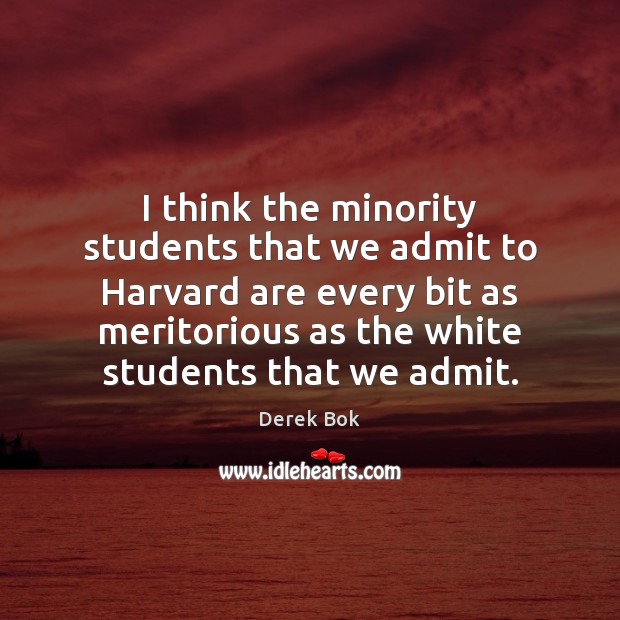 I think the minority students that we admit to Harvard are every Derek Bok Picture Quote