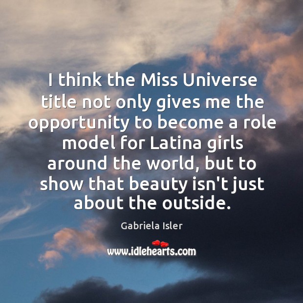 I think the Miss Universe title not only gives me the opportunity Gabriela Isler Picture Quote