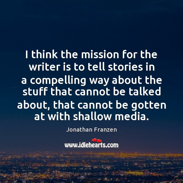 I think the mission for the writer is to tell stories in Jonathan Franzen Picture Quote