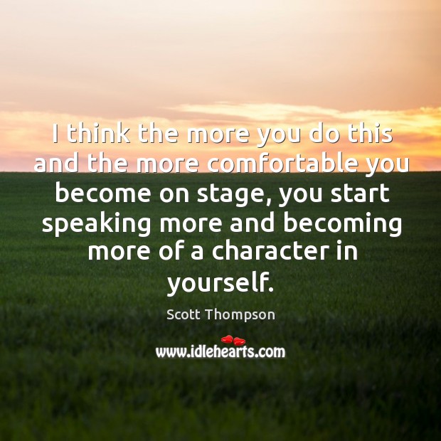 I think the more you do this and the more comfortable you become on stage Scott Thompson Picture Quote