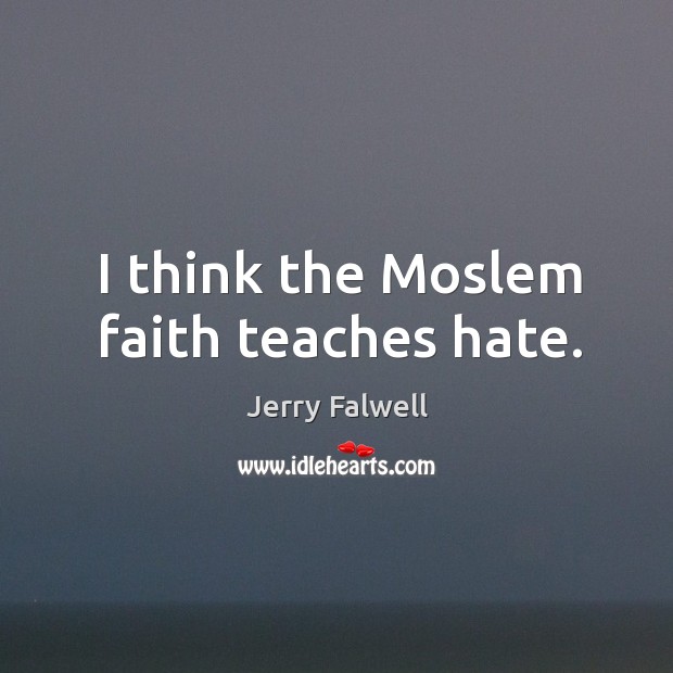 I think the moslem faith teaches hate. Jerry Falwell Picture Quote