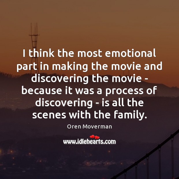 I think the most emotional part in making the movie and discovering Oren Moverman Picture Quote