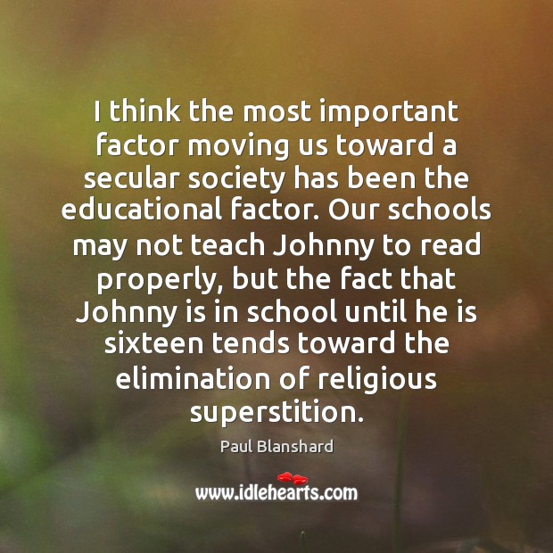 I think the most important factor moving us toward a secular society Paul Blanshard Picture Quote