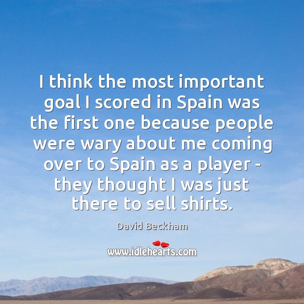 I think the most important goal I scored in Spain was the David Beckham Picture Quote