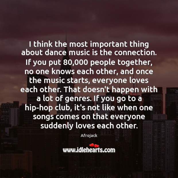 I think the most important thing about dance music is the connection. Afrojack Picture Quote
