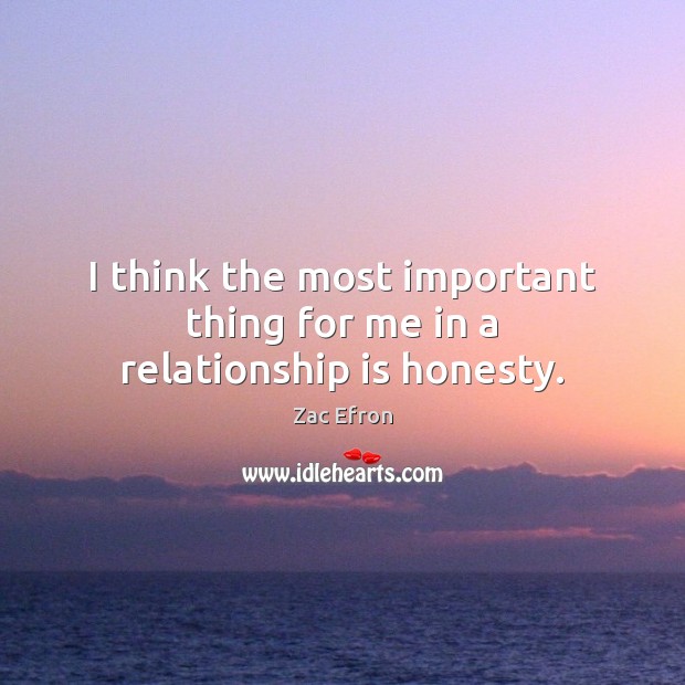 I think the most important thing for me in a relationship is honesty. Zac Efron Picture Quote