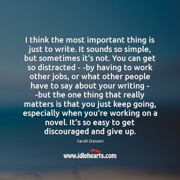 I think the most important thing is just to write. It sounds Sarah Dessen Picture Quote