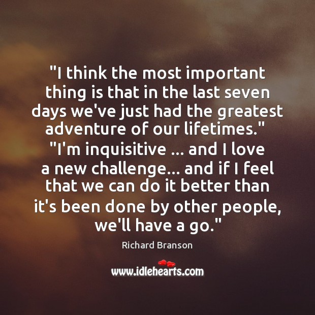“I think the most important thing is that in the last seven Richard Branson Picture Quote