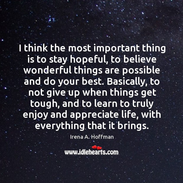 I think the most important thing is to stay hopeful, to believe Irena A. Hoffman Picture Quote