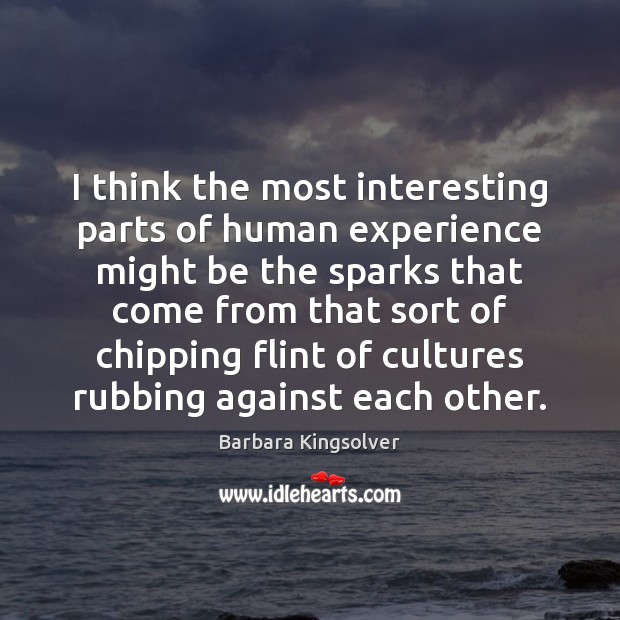 I think the most interesting parts of human experience might be the Barbara Kingsolver Picture Quote