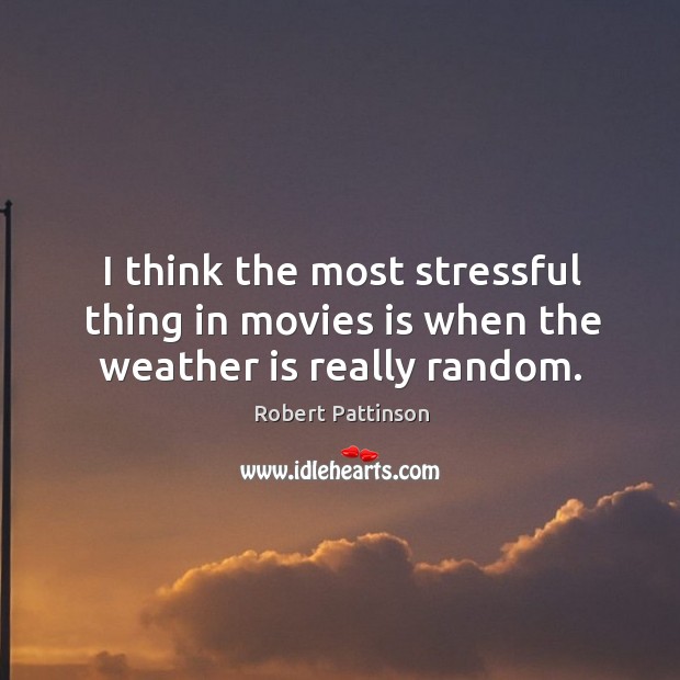 I think the most stressful thing in movies is when the weather is really random. Image