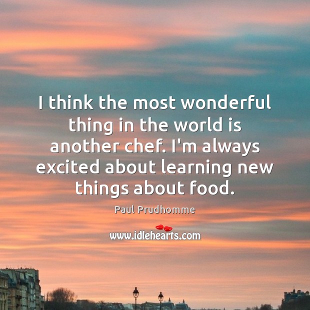 I think the most wonderful thing in the world is another chef. Paul Prudhomme Picture Quote