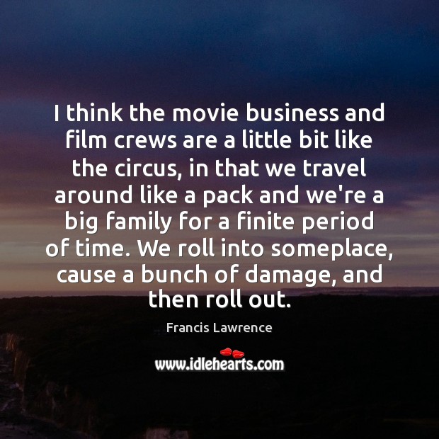 I think the movie business and film crews are a little bit Francis Lawrence Picture Quote
