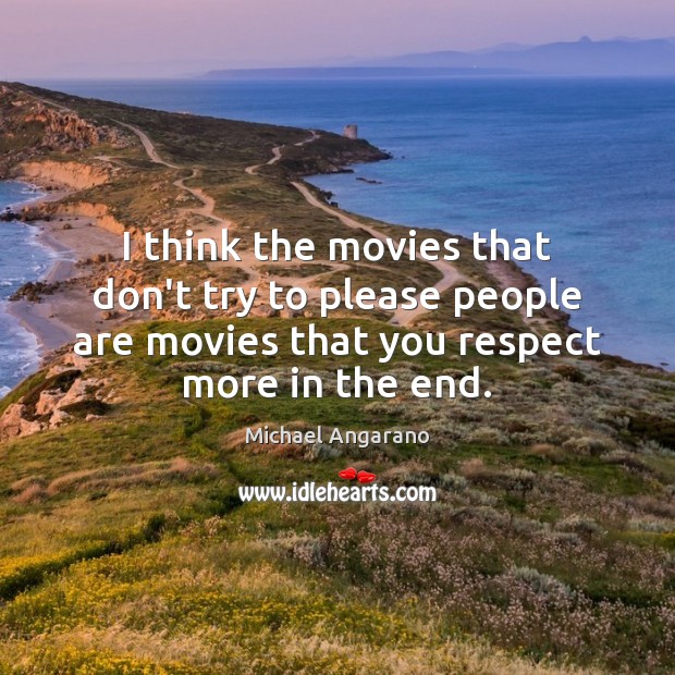 I think the movies that don’t try to please people are movies Michael Angarano Picture Quote