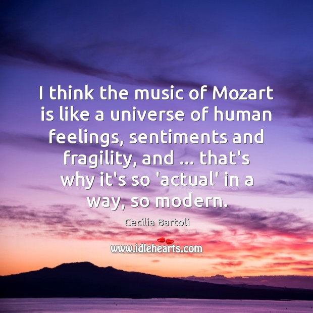 I think the music of Mozart is like a universe of human Cecilia Bartoli Picture Quote