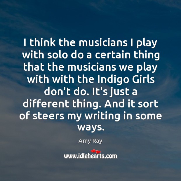 I think the musicians I play with solo do a certain thing Amy Ray Picture Quote