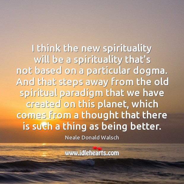I think the new spirituality will be a spirituality that’s not based Image