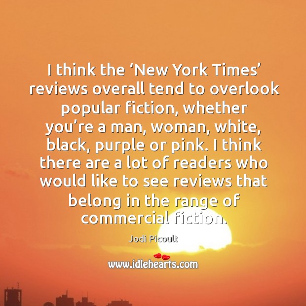 I think the ‘new york times’ reviews overall tend to overlook popular fiction Jodi Picoult Picture Quote