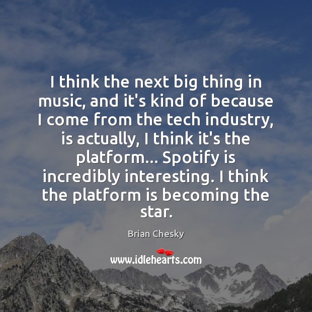 I think the next big thing in music, and it’s kind of Brian Chesky Picture Quote