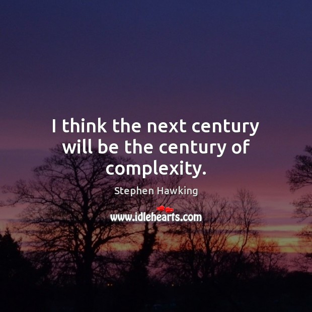 I think the next century will be the century of complexity. Stephen Hawking Picture Quote