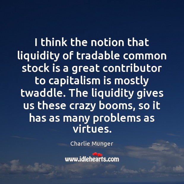 I think the notion that liquidity of tradable common stock is a Charlie Munger Picture Quote